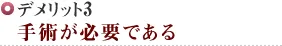 デメリット3	 手術が必要である
